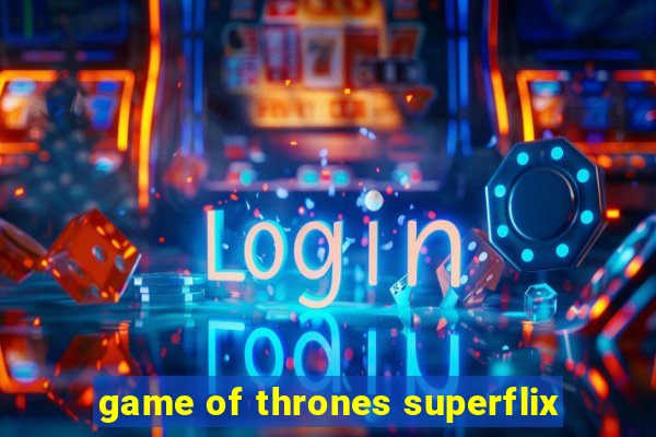 game of thrones superflix